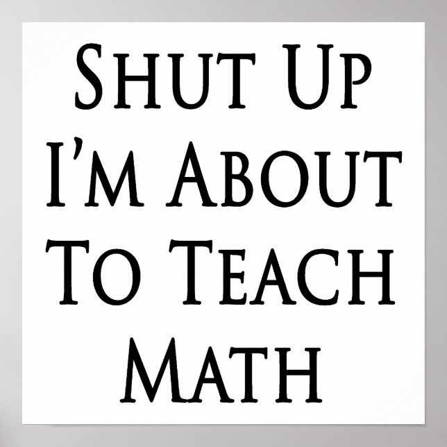 Shut Up I'm About To Teach Math Poster (Front)