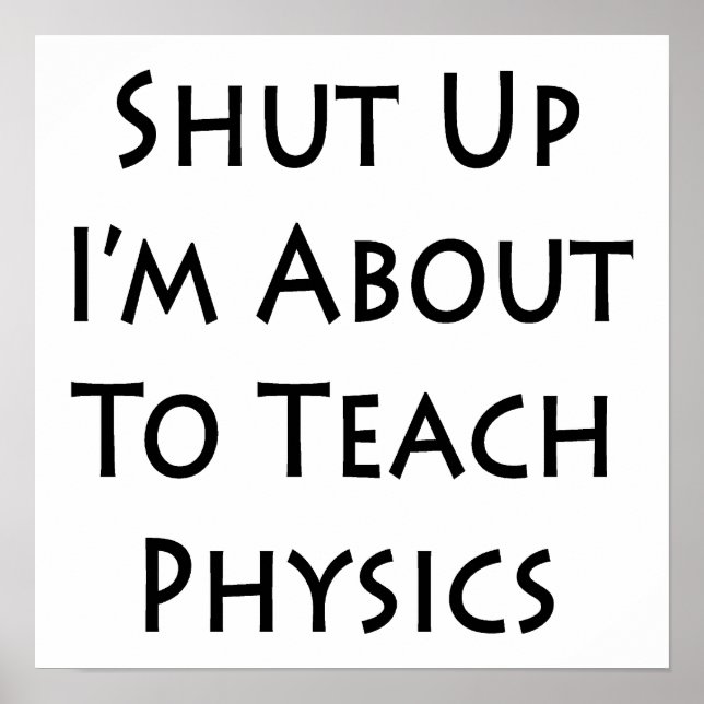 Shut Up I'm About To Teach Physics Poster (Front)
