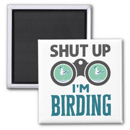 Shut Up Im Birding Birder Bird Watching Watcher Magnet