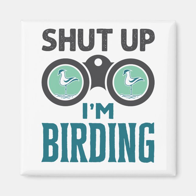 Shut Up I'm Birding Birder Bird Watching Watcher Magnet (Front)