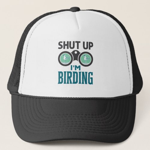 Shut Up Im Birding Birder Bird Watching Watcher Trucker Hat