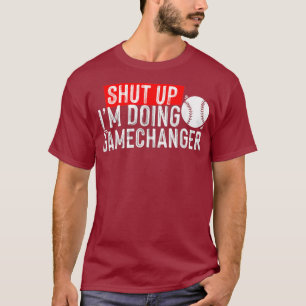 shut up Im doing game changer baseball T-Shirt