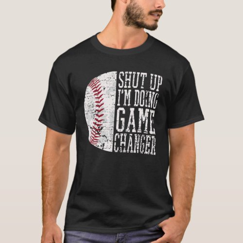 Shut Up Im Doing Game Changer Funny Baseball Dad T_Shirt