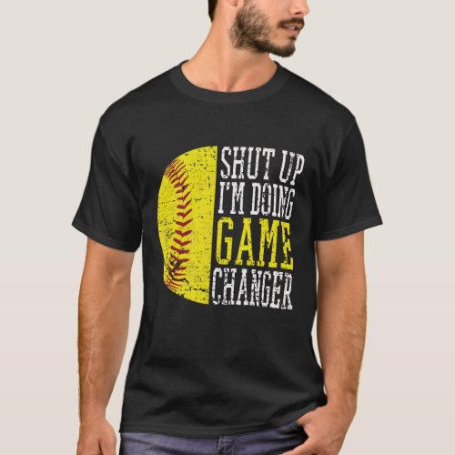 shut up Im doing game changer Funny baseball T_Shirt