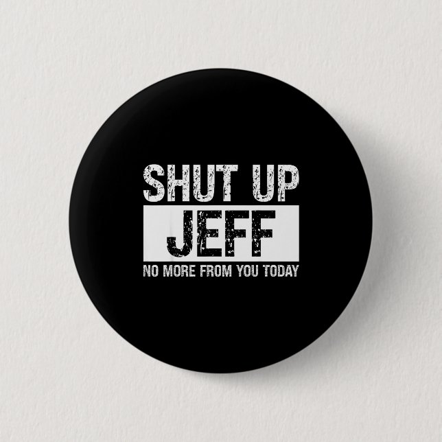 Shut Up Jeff No More From You Today Funny Name Quo Button (Front)