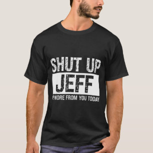 Shut Up Jeff No More From You Today Funny Name Quo T-Shirt