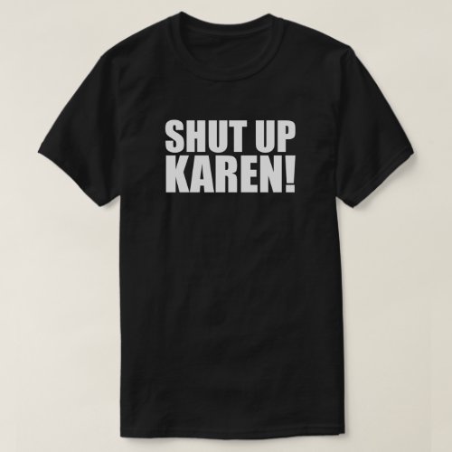 Shut Up Karen  Not Today Karen  Funny T_Shirt