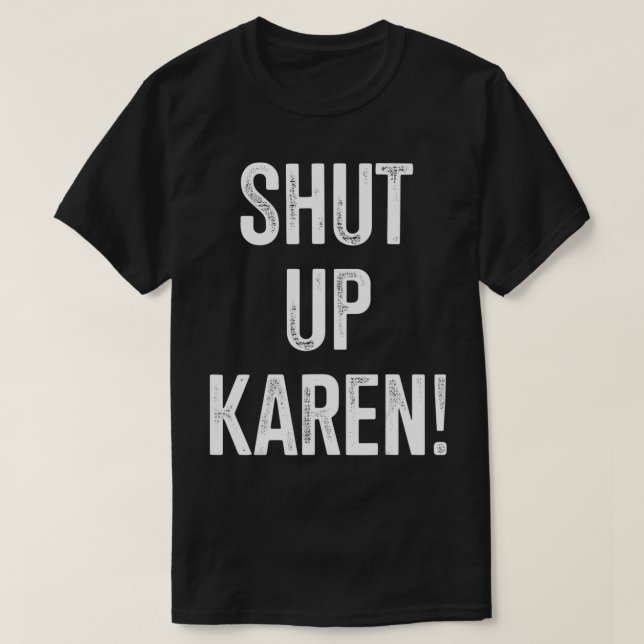Shut Up Karen T-Shirt (Design Front)