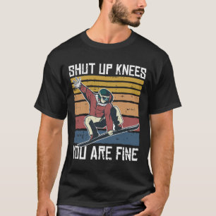 Shut Up Knees Youre Fine Snowboard Funny Snowboard T-Shirt