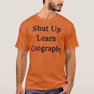 Shut Up Learn Geography  T-Shirt
