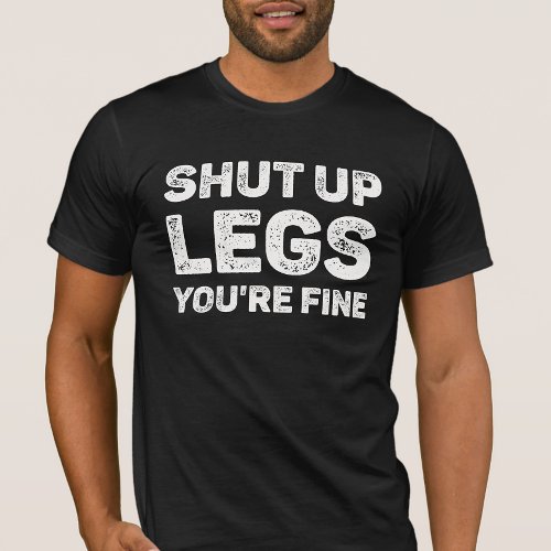 Shut Up Legs Youre Fine Gym Workout T_Shirt