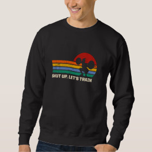 Shut Up Lets Train Funny Workout Humor Gym Sarcast Sweatshirt