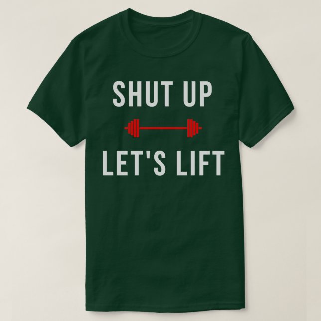 Shut up Letx27s Lift design T-Shirt (Design Front)