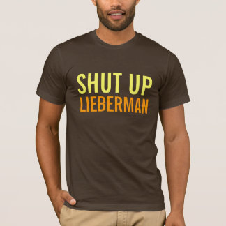 SHUT UP, LIEBERMAN T-Shirt
