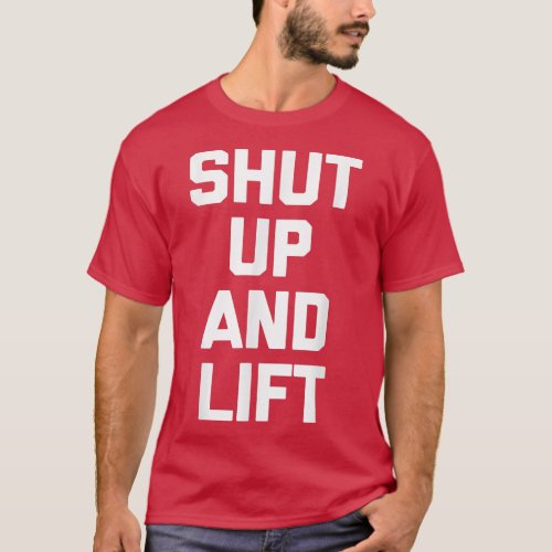 Shut Up  Lift  Funny Workout Weightlifting Fitnes T_Shirt