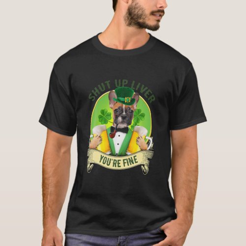 Shut Up Liver French Bulldog With Beer St Patrick T_Shirt