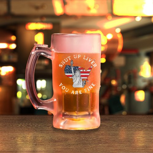 Shut Up Liver  Statue of Liberty 4th of July Frosted Glass Beer Mug