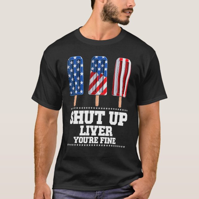 Shut Up Liver You Are Fine American Flag  Popsicle T-Shirt (Front)