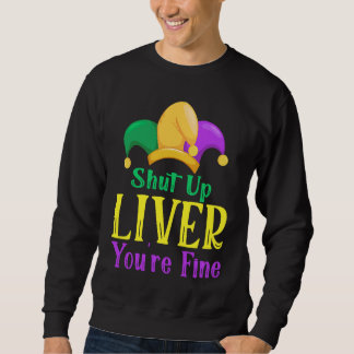 Shut Up Liver You Are Fine Drinking Mardi Gras 1 Sweatshirt