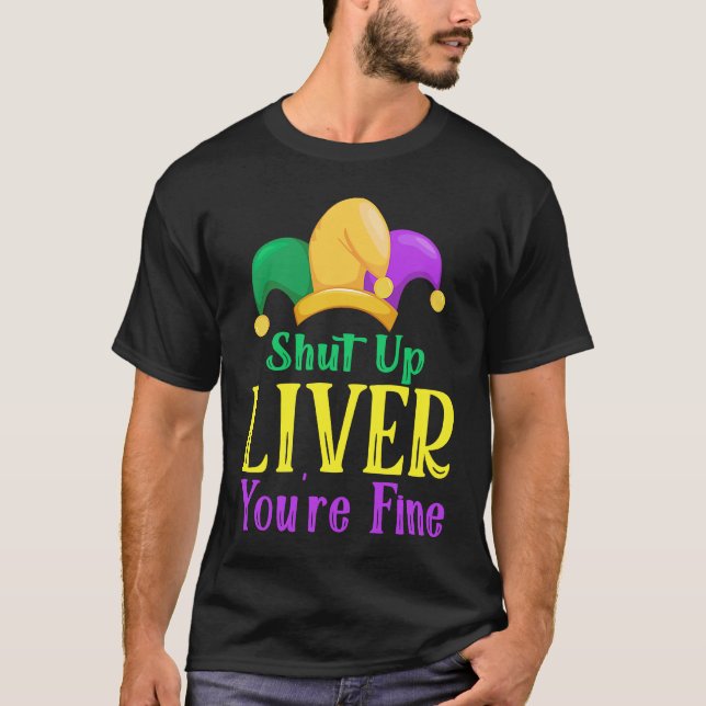 Shut Up Liver You Are Fine  Drinking Mardi Gras  1 T-Shirt (Front)