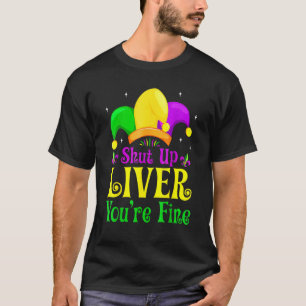 Shut Up Liver You Are Fine Drinking Tuesday Gras T-Shirt