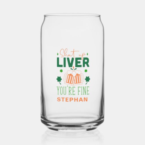 Shut up Liver You Are Fine Funny St Patric Quote Can Glass
