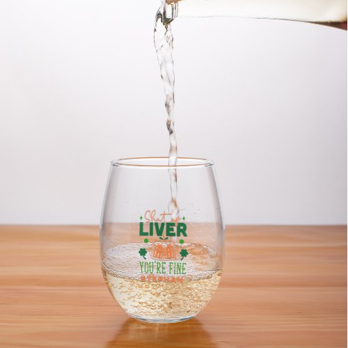 Shut up Liver You Are Fine Funny St Patric Quote Stemless Wine Glass