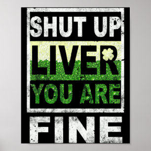 Shut Up Liver You Are Fine St Patricks Day 1 T Shi Poster
