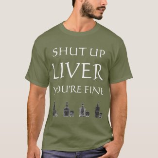 Shut Up Liver You're Fine Colored T-shirt