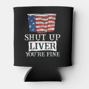 Shut Up Liver You're Fine Drinking Funny Beer USA Can Cooler
