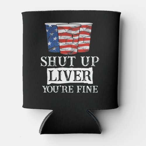 Shut Up Liver Youre Fine Drinking Funny Beer USA  Can Cooler