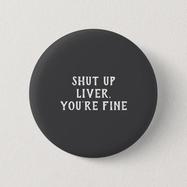 Shut Up Liver Youre Fine Drinking Humor  Button (Front)