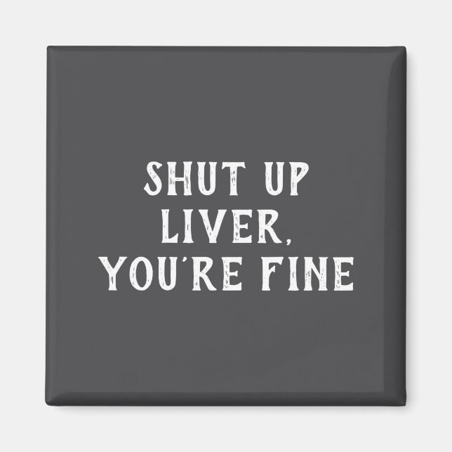 Shut Up Liver Youre Fine Drinking Humor  Magnet (Front)