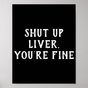 Shut Up Liver Youre Fine Drinking Humor Poster
