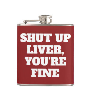 SHUT UP LIVER, YOU'RE FINE FLASK