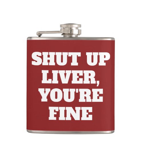 SHUT UP LIVER YOURE FINE FLASK