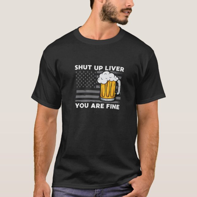 Shut Up Liver You're Fine Funny 4Th Of July Drinki T-Shirt (Front)