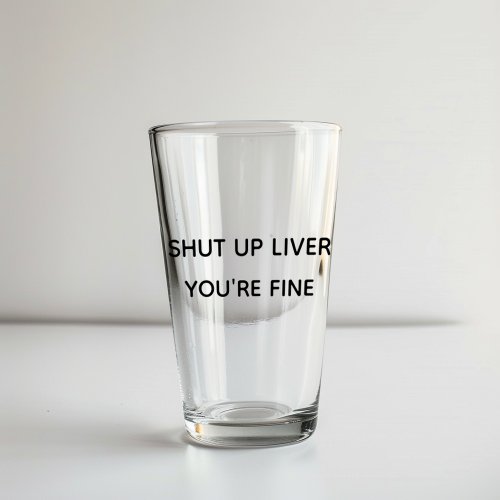 Shut Up Liver Youre Fine Funny Drinking Glass