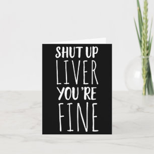 Shut Up Liver, You're Fine - Funny Drinking Tee  Card