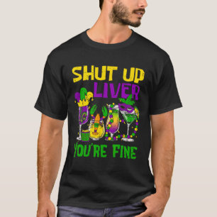 Shut Up Liver You're Fine Funny Mardi Gras Drinkin T-Shirt