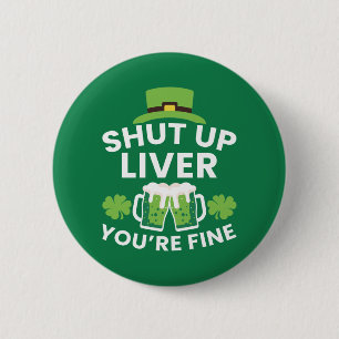 Shut Up Liver You're Fine Funny St. Patrick's Day  Button