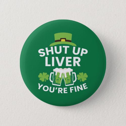 Shut Up Liver Youre Fine Funny St Patricks Day  Button