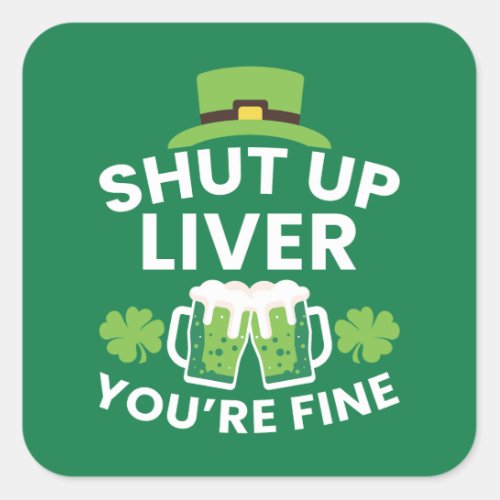 Shut Up Liver Youre Fine Funny St Patricks Day  Square Sticker