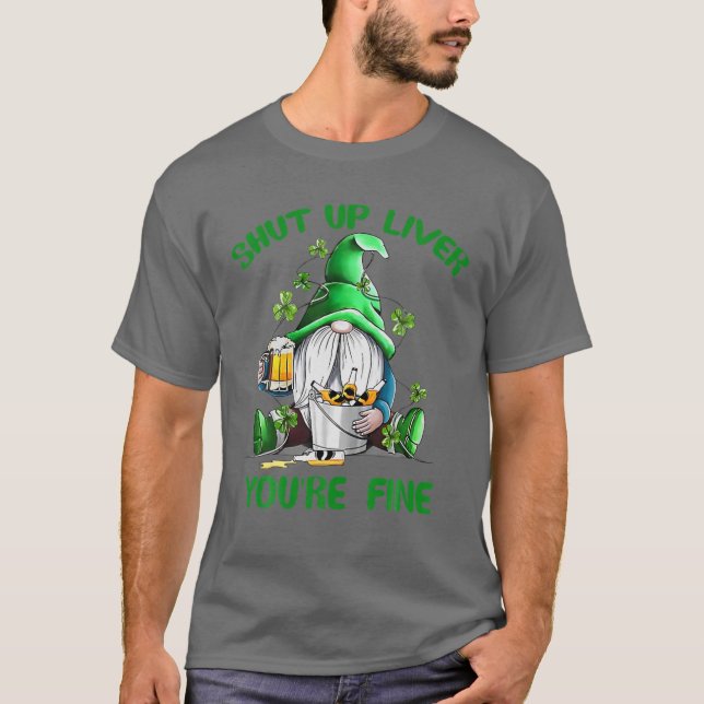 Shut Up Liver You're Fine Gnome Shamrock Drinking T-Shirt (Front)