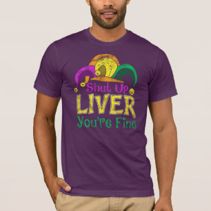 Shut Up Liver You're Fine Happy Mardi Gras T-Shirt