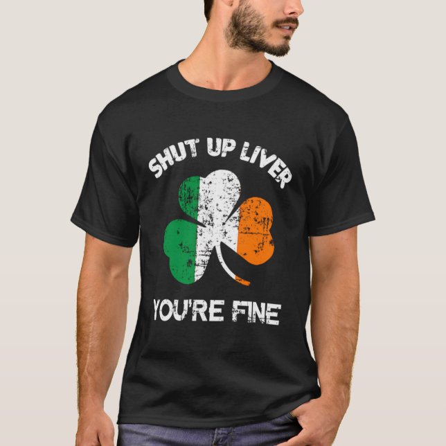 Shut Up Liver You'Re Fine Long Sleeve St Patrick'S T-Shirt (Front)