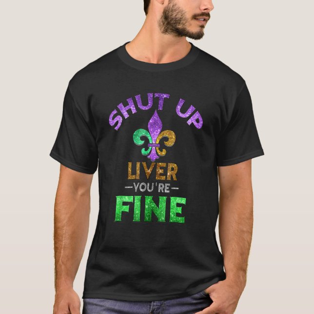 Shut Up Liver You're Fine   Mardi Gras  Beer T-Shirt (Front)