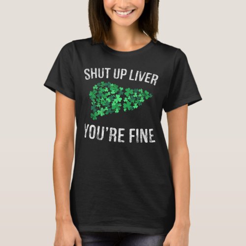 Shut Up Liver Youre Fine Patrick Day Drinking Gif T_Shirt