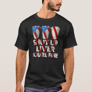 Shut Up Liver You're Fine Patriotic Usa Flag Drink T-Shirt