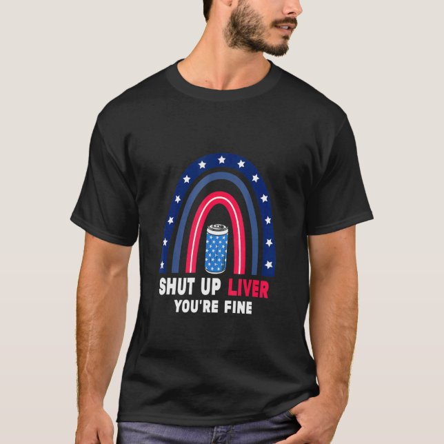 Shut Up Liver Youre Fine Rainbow 4th of July Drink T-Shirt (Front)